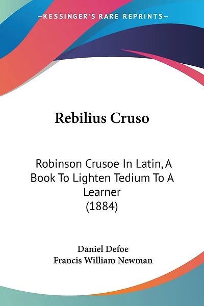 Rebilius Cruso: Robinson Crusoe In Latin, A Book To Lighten Tedium To A Learner (1884)