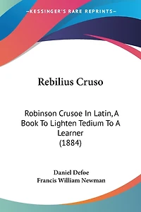 Rebilius Cruso: Robinson Crusoe In Latin, A Book To Lighten Tedium To A Learner (1884)