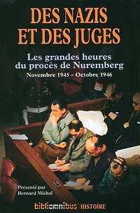 Des nazis et des juges: Les grandes heures du procès de Nuremberg - novembre 1945 - octobre 1946