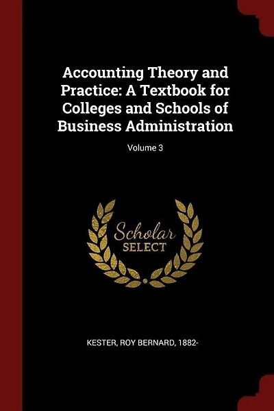 Accounting Theory and Practice: A Textbook for Colleges and Schools of Business Administration; Volume 3