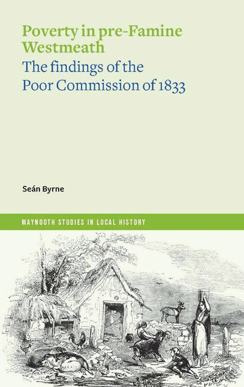 Poverty in Pre-Famine Westmeath: The Findings of the Poor Commission of 1833