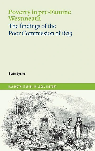 Poverty in Pre-Famine Westmeath: The Findings of the Poor Commission of 1833