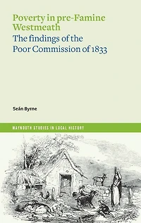 Poverty in Pre-Famine Westmeath: The Findings of the Poor Commission of 1833