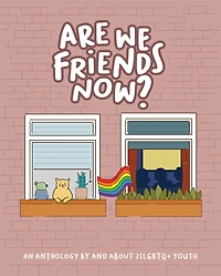 Are We Friends Now?: An Anthology By and About 2SLGBTQ+ Youth