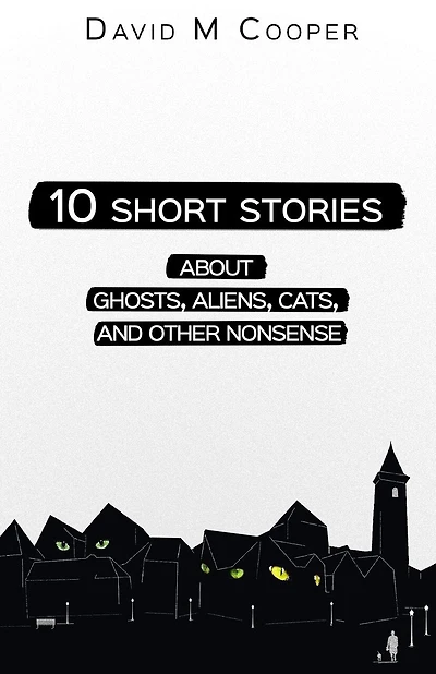 10 Short Stories about Ghosts, Aliens, Cats, and Other Nonsense