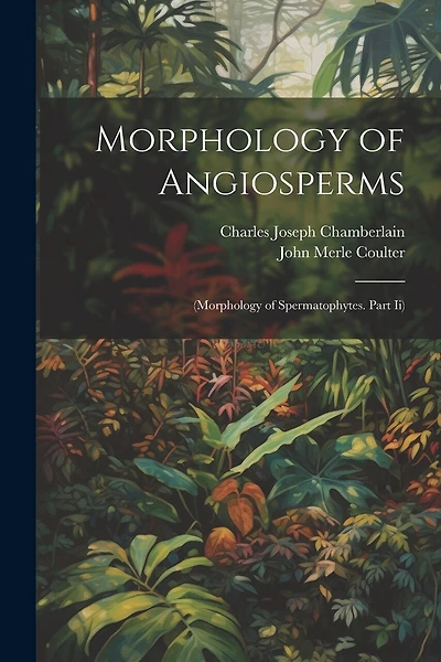 Morphology of Angiosperms: (Morphology of Spermatophytes. Part Ii)