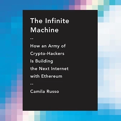 the Infinite Machine: How an Army of Crypto-hackers Is Building Next Internet with Ethereum