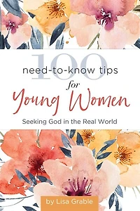100 Need-to-know Tips For Young Women: Seeking God In The Real World
