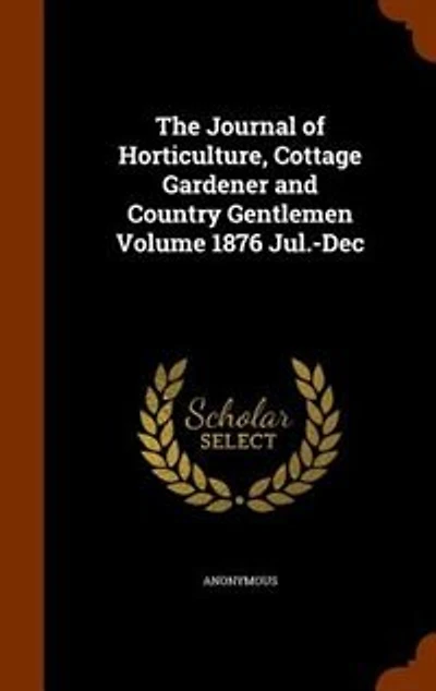 The Journal of Horticulture, Cottage Gardener and Country Gentlemen Volume 1876 Jul.-Dec