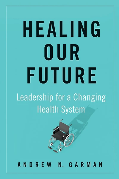 Healing Our Future: Leadership For A Changing Health System