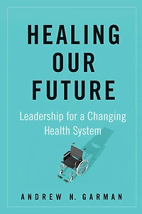 Healing Our Future: Leadership For A Changing Health System