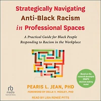 Strategically Navigating Anti-Black Racism Professional Spaces: A Practical Guide for Black People Responding to the Workplace