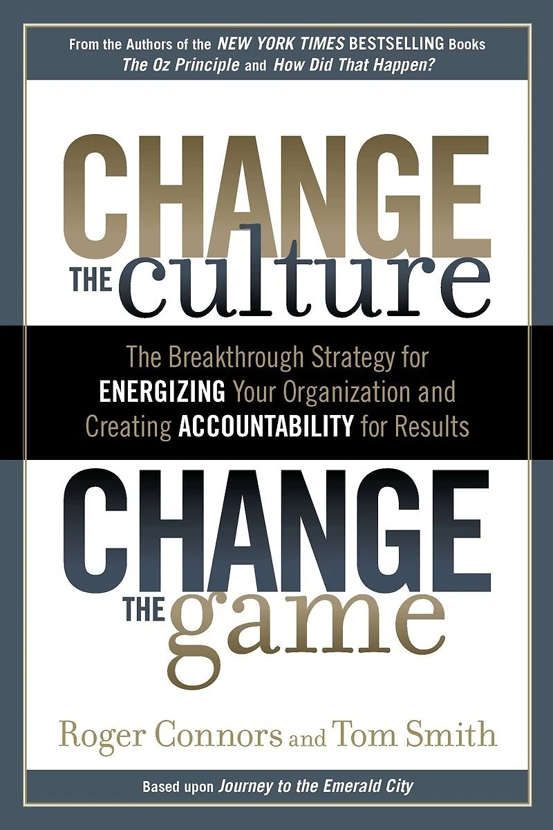 Change The Culture, Game: Breakthrough Strategy for Energizing Your Organization and Creating Accountability Results