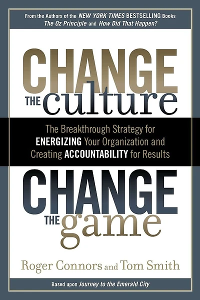 Change The Culture, Game: Breakthrough Strategy for Energizing Your Organization and Creating Accountability Results