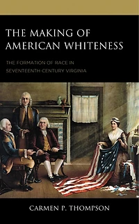 The Making of American Whiteness: Formation Race Seventeenth-Century Virginia