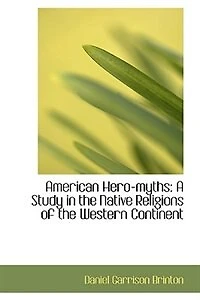 American Hero-myths: A Study the Native Religions of Western Continent