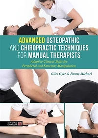 Advanced Osteopathic and Chiropractic Techniques for Manual Therapists: Adaptive Clinical Skills Peripheral Extremity Manipulation