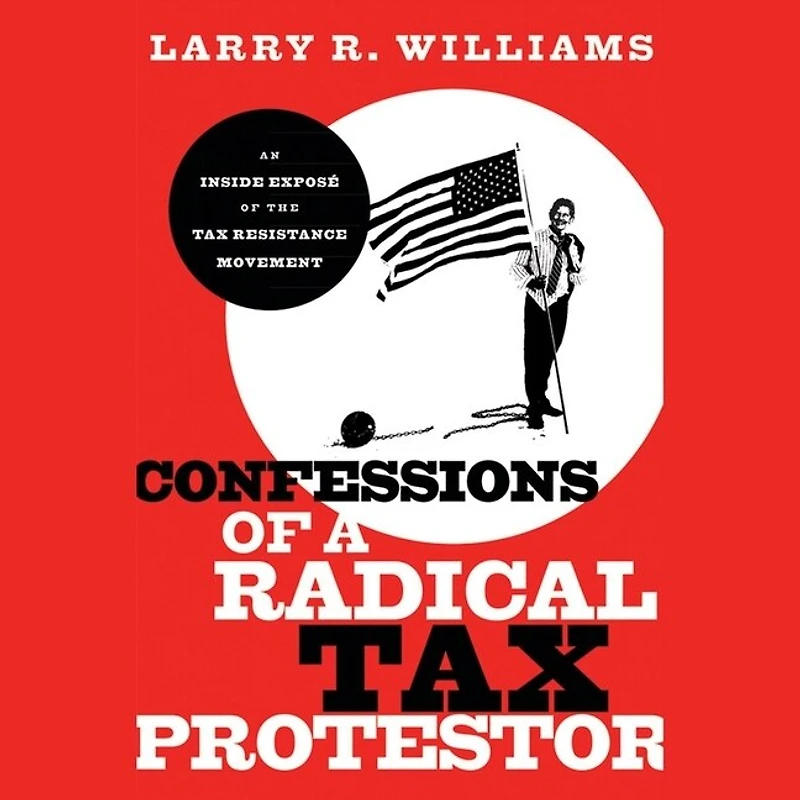 Confessions of a Radical Tax Protestor Lib/E: An Inside Expose the Resistance Movement