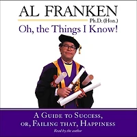 Oh, the Things I Know!: A Guide to Success, or, Failing That, Happiness