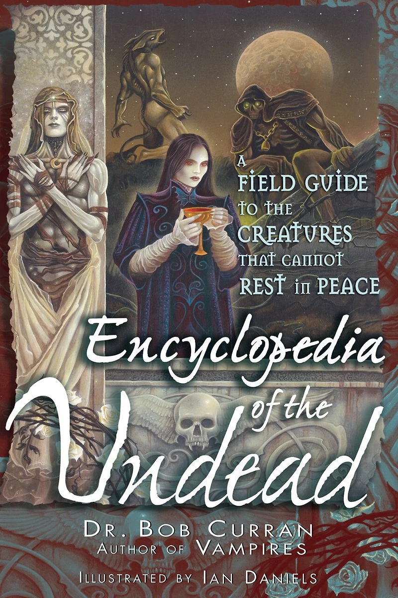 Encyclopedia Of The Undead: A Field Guide To Creatures That Cannot Rest Peace