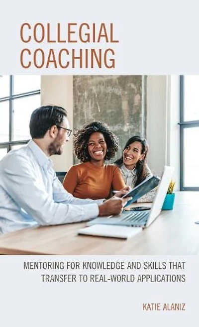 Collegial Coaching: Mentoring for Knowledge and Skills That Transfer to Real-World Applications