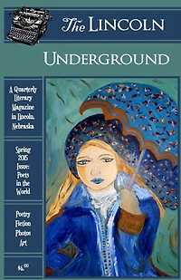 The Lincoln Underground Literary Magazine - Spring 2015 Issue: Poets in the World