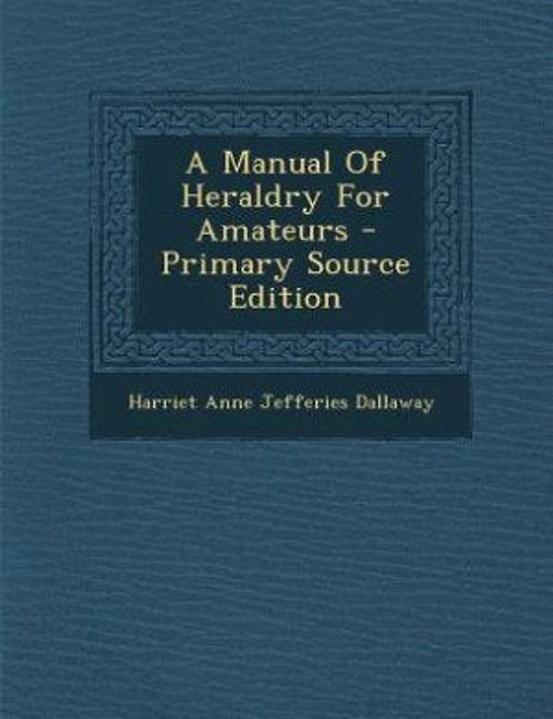 A Manual Of Heraldry For Amateurs