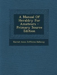 A Manual Of Heraldry For Amateurs