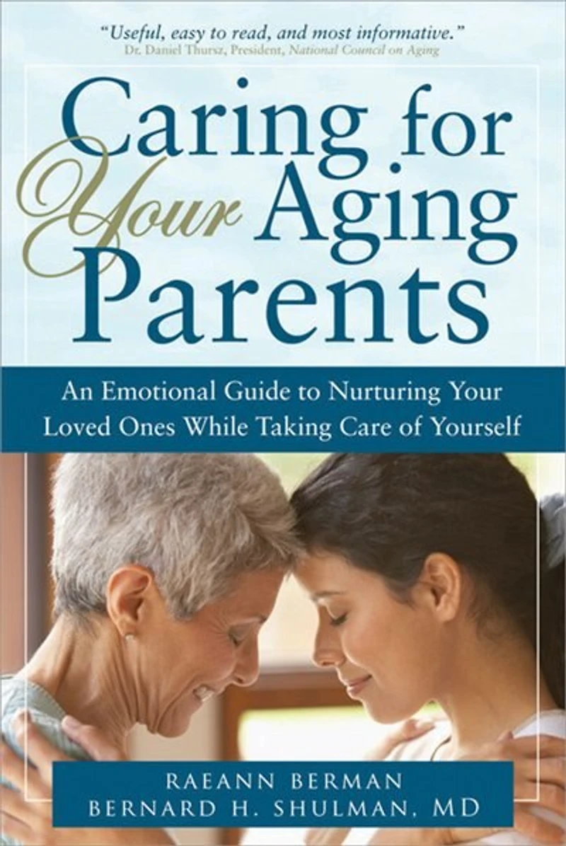 Caring for Your Aging Parents: An Emotional Guide to Nurturing Loved Ones While Taking Care Of Yourself