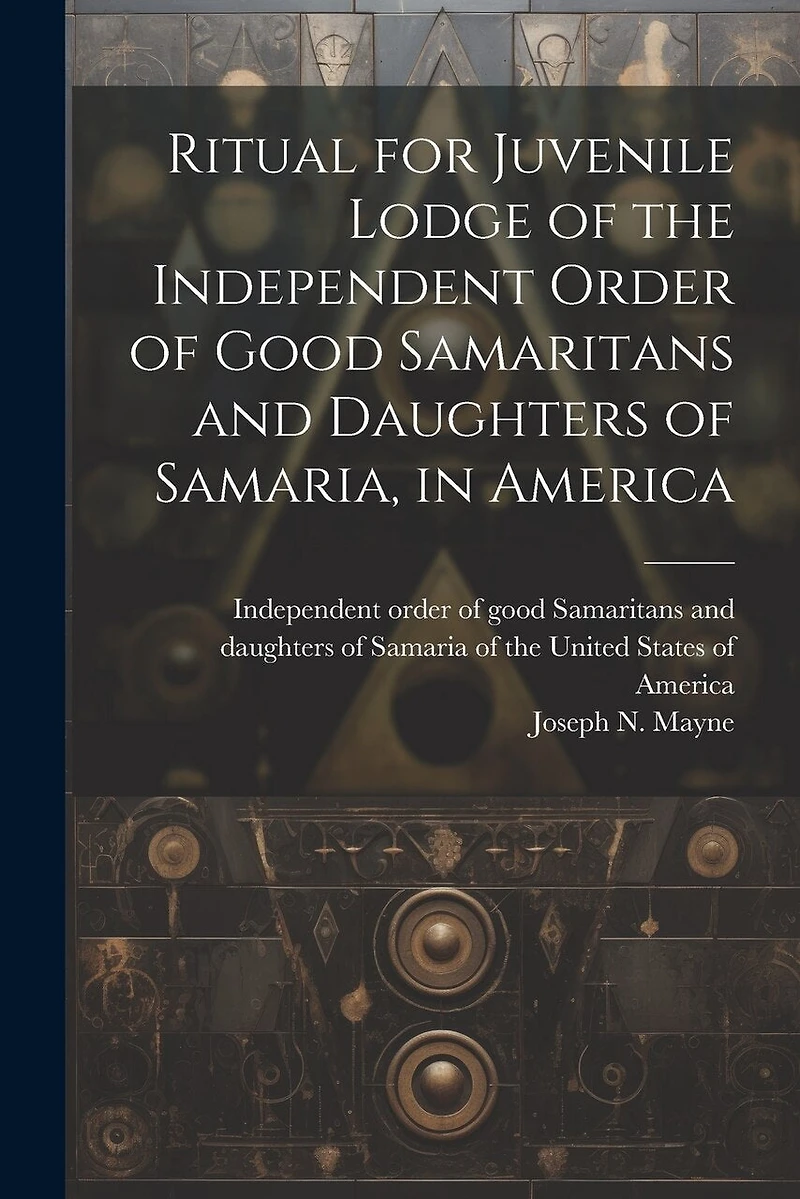 Ritual for Juvenile Lodge of the Independent Order of Good Samaritans and Daughters of Samaria, in America
