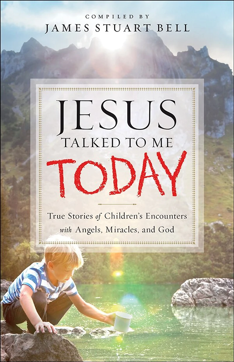 Jesus Talked To Me Today: True Stories of Children’s Encounters with Angels, Miracles, and God