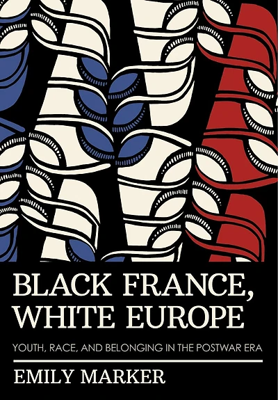 Black France, White Europe: Youth, Race, and Belonging the Postwar Era