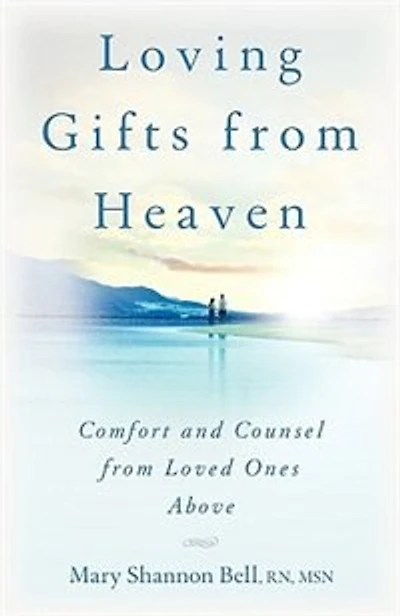 Loving Gifts From Heaven-comfort And Counsel From Loved Ones Above