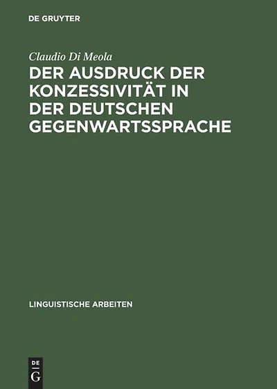 Der Ausdruck der Konzessivität in der deutschen Gegenwartssprache: Theorie und Beschreibung anhand eines Vergleichs mit dem Italienischen