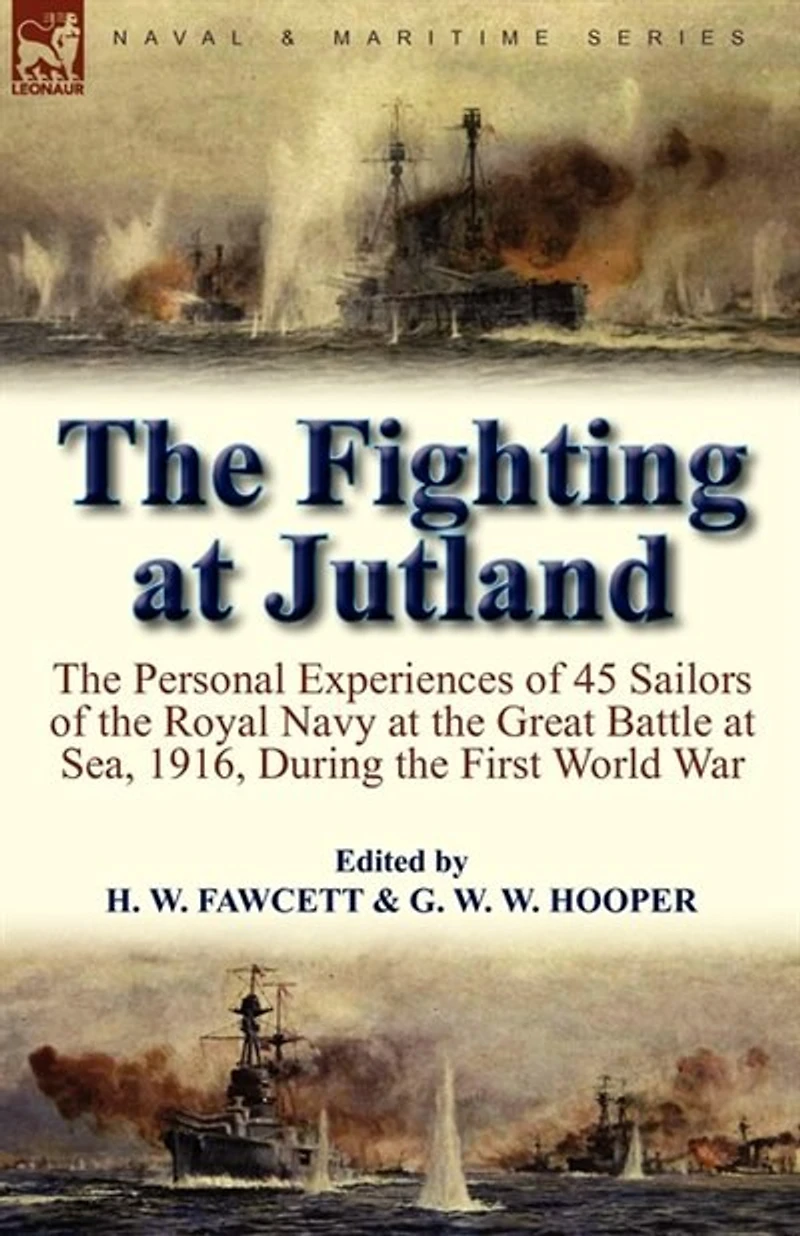 the Fighting at Jutland: Personal Experiences of 45 Sailors Royal Navy Great Battle Sea, 1916, During First World War