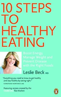 10 Steps to Healthy Eating: Boost Energy Manage Weight Prevent Disease With The Right Foods