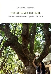 Nous sommes le soleil : femmes sous la dictature (Argentine, 1976-1983): femmes sous la dictature (Argentine, 1976-1983)