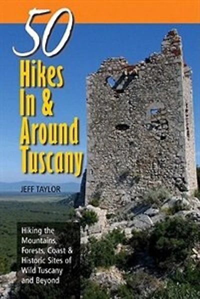 50 Hikes In And Around Tuscany: Hiking The Mountains Forests Coast And Historic Sites Of Wild Tu
