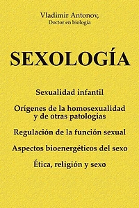 Sexología: Sexualidad infantil * Orígenes de la homosexualidad y de otras patologías * Regulación de la función sexual * Aspectos bioenergéticos del sexo * Ética, religión y sexo