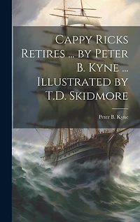Cappy Ricks Retires ... by Peter B. Kyne ... Illustrated by T.D. Skidmore