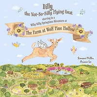 Dilly the Not~So~Silly Flying Goat: A Willy-Nilly Springtime Adventure at The Farm at Wolf Pine Hollow