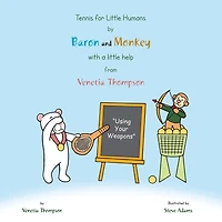 Tennis for Little Humans by Baron and Monkey with a Little Help from Venetia Thompson: Using Your Weapons