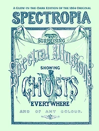 Spectropia: Or Surprising Spectral Illusions Showing Ghosts Everywhere and of Any Colour (Glow-in-the-dark edition)