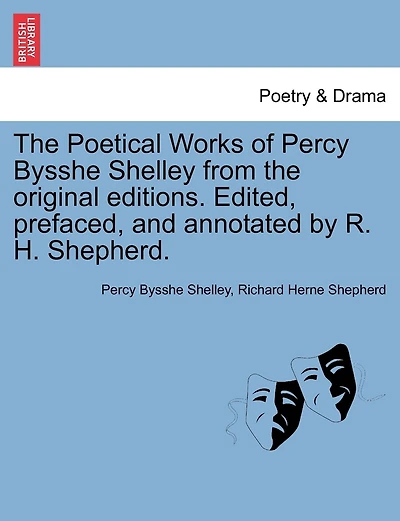 The Poetical Works Of Percy Bysshe Shelley From The Original Editions. Edited, Prefaced, And Annotated By R. H. Shepherd. Vol. Iii.