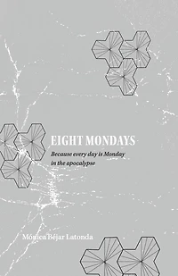 Eight Mondays: Because Every Day is Monday in the Apocalypse