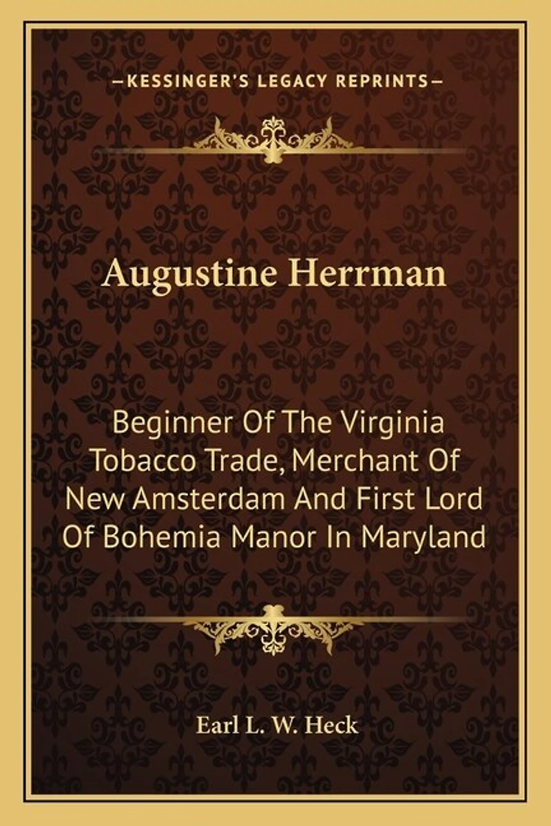 Augustine Herrman: Beginner of the Virginia Tobacco Trade, Merchant of New Amsterdam and First Lord of Bohemia Manor in Maryland