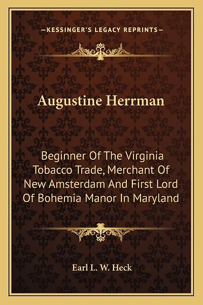 Augustine Herrman: Beginner of the Virginia Tobacco Trade, Merchant of New Amsterdam and First Lord of Bohemia Manor in Maryland
