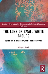 The Loss of Small White Clouds: Dementia Contemporary Performance