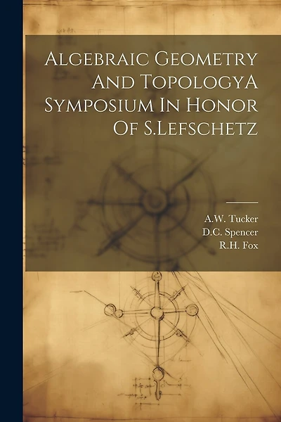 Algebraic Geometry And TopologyA Symposium In Honor Of S.Lefschetz