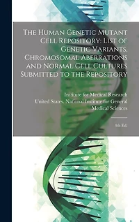 The Human Genetic Mutant Cell Repository: List of Genetic Variants, Chromosomal Aberrations and Normal Cell Cultures Submitted to the Repository: 4th ed.